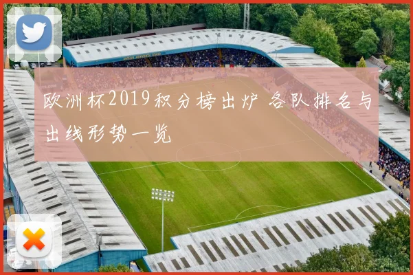 欧洲杯2019积分榜出炉 各队排名与出线形势一览