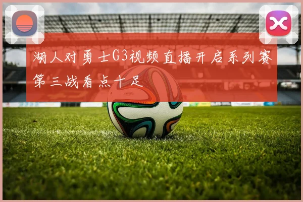 湖人对勇士G3视频直播开启系列赛第三战看点十足