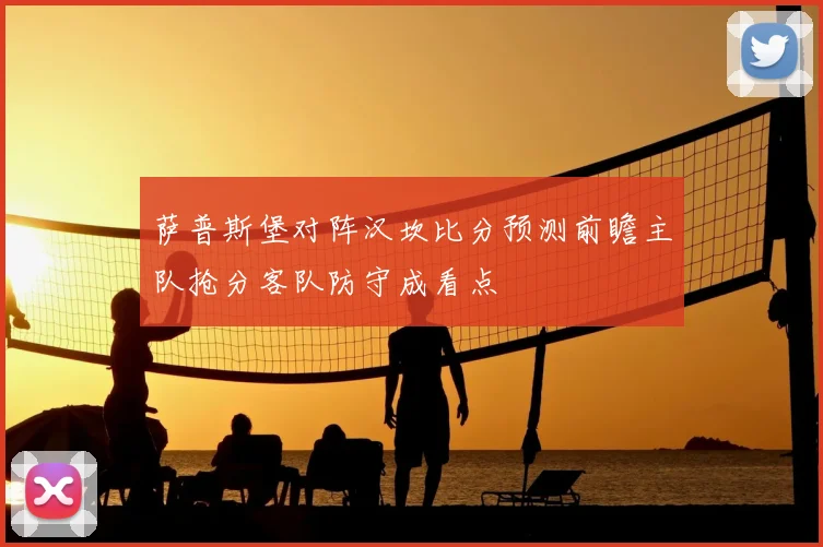 萨普斯堡对阵汉坎比分预测前瞻主队抢分客队防守成看点