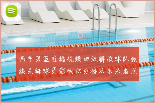 西甲男篮直播视频回放解读球队轮换关键球员影响积分榜及未来看点