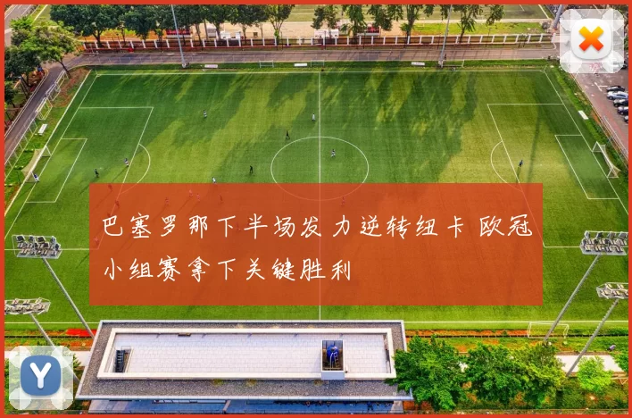 巴塞罗那下半场发力逆转纽卡 欧冠小组赛拿下关键胜利