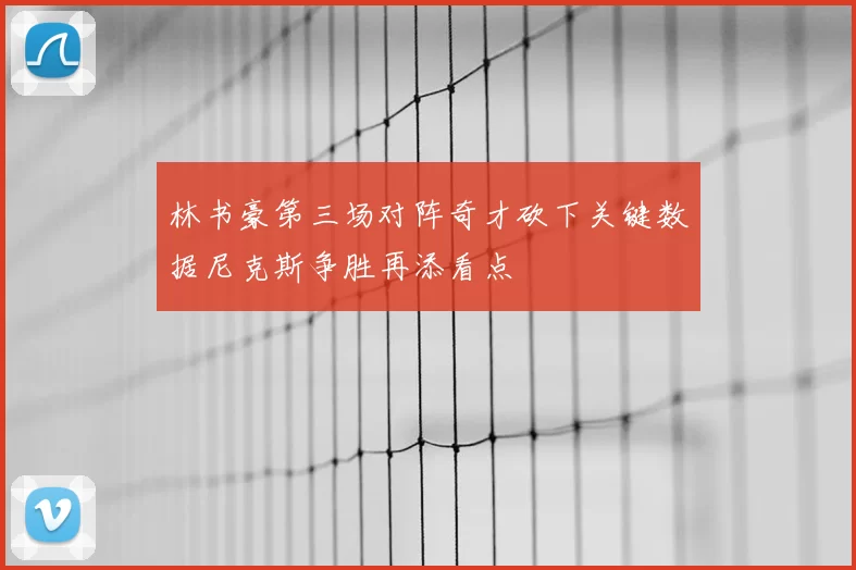 林书豪第三场对阵奇才砍下关键数据尼克斯争胜再添看点